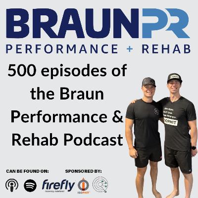 500 episodes of the Braun Performance & Rehab Podcast 500 episodes of the Braun Performance & Rehab Podcast