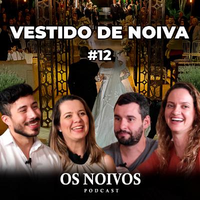 VESTIDO DE NOIVA com Nova Noiva | OS NOIVOS PODCAST #12