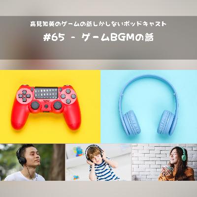 #65 - ゲームBGMの話