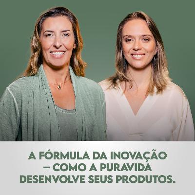 Ep. 134 | A Fórmula da Inovação – Como a Puravida desenvolve seus produtos, com Fernanda Matta