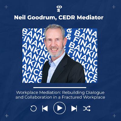 Neil Goodrum - Workplace Mediation: Rebuilding Dialogue and Collaboration in a Fractured Workplace