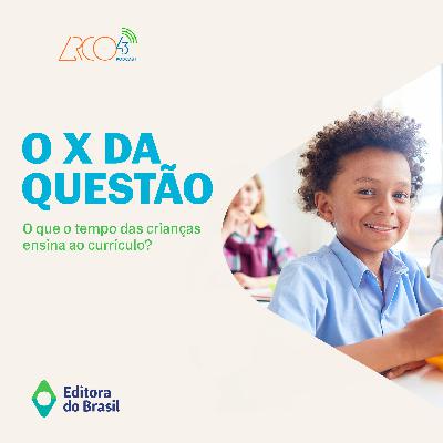 O X da Questão #120 - O que o tempo das crianças ensina ao currículo?