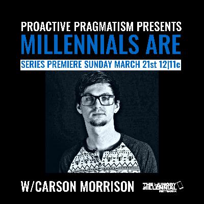 MILLENNIALS ARE: CARSON MORRISON | PROACTIVE PRAGMATISM