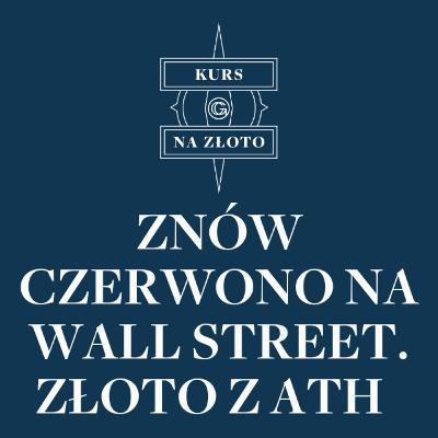 Znów czerwono na Wall Street. Złoto z ATH – Kurs na złoto #18