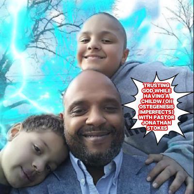 S2EP 1:Trusting God While Having A Child W/OI(Osteogenesis Imperfecta) With Pastor Jonathan Stokes