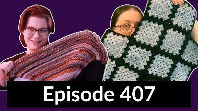 Episode 407 – Jocelyn made granny squares and Diana has too many blankets and a cold