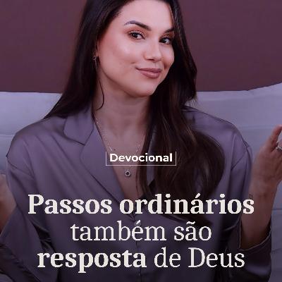 PASSOS ORDINÁRIOS TAMBÉM SÃO RESPOSTAS DE DEUS