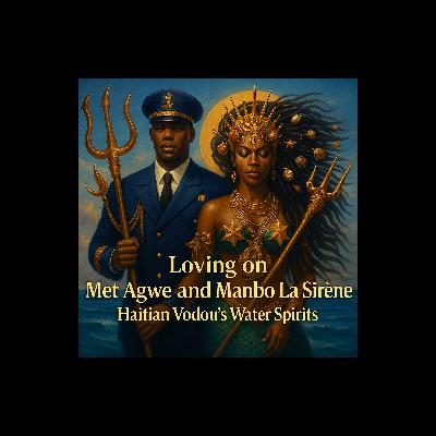 Episode 36: Loving on Met Agwe and Manbo La Sirene: Haitian Vodou’s Water Spirits Episode 36: Loving on Met Agwe and Manbo La Sirene: Haitian Vodou’s Water Spirits