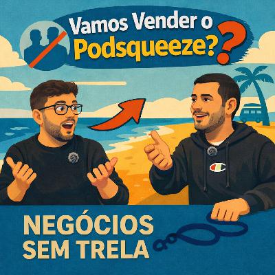 #14 - Será que é hora de vender o Podsqueeze? Reflexões sobre 2025!