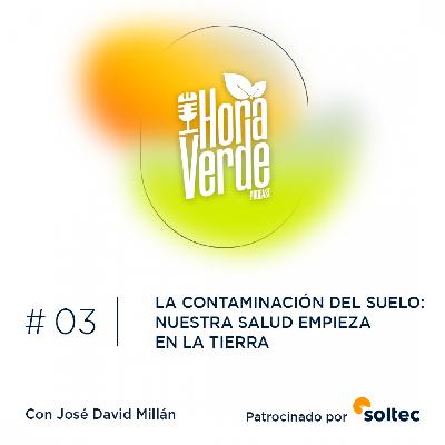 #3x03 | La contaminación del suelo: nuestra salud empieza en la tierra