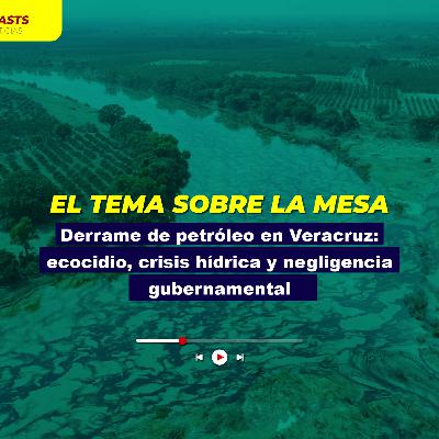Derrame de petróleo en Veracruz: ecocidio, crisis hídrica y negligencia gubernamental