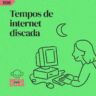Mesa 06 | Tempos de internet discada