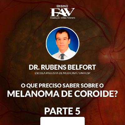O que preciso saber sobre o Melanoma de Coroide? - Parte 5 │ Dr. Rubens Belfort │ Ensino FAV