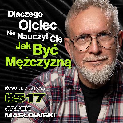 #517 Dlaczego Ojciec Nie Nauczył Cię Jak Być Mężczyzną? OnlyFans w Polsce - Jacek Masłowski
