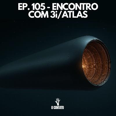 #105 - ENCONTRO COM 3I/ATLAS