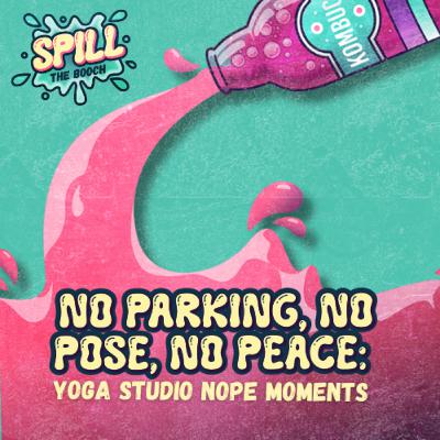 Spill the Booch - Ep. 1: No Parking, No Pose, No Peace: Yoga Studio Nope Moments