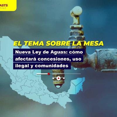 Nueva Ley de Aguas: cómo afectará concesiones, uso ilegal y comunidades