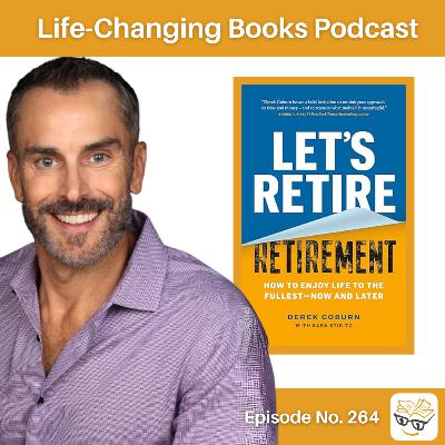 264. Derek Coburn | et’s Retire Retirement: How to Enjoy Life to the Fullest — Now and Later