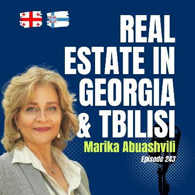 #243 Transforming Real Estate in Georgia and Tbilisi: Exclusive Interview with Marika Abuashvili
