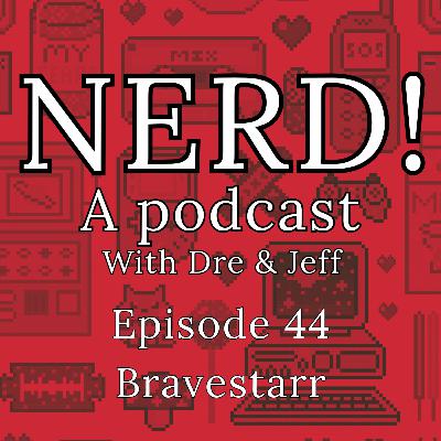 NERD! Episode 44: Bravestarr