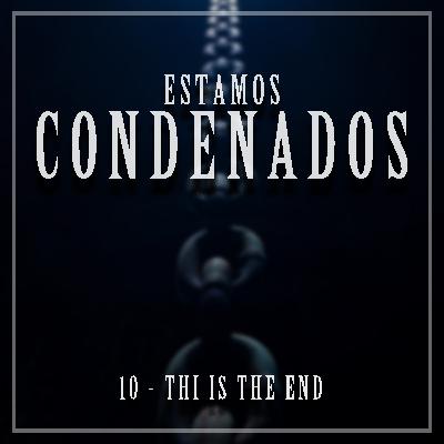 #10 - THIS IS THE END.
