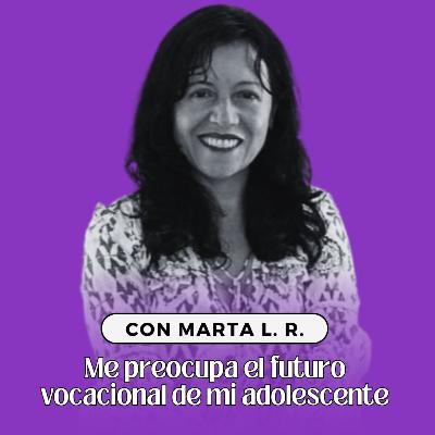 30. Me preocupa el futuro VOCACIONAL de mi hijo adolescente, ¿qué hago? con Marta Liliana Rodríguez I EPISODIO ESPECIAL 30. Me preocupa el futuro VOCACIONAL de mi hijo adolescente, ¿qué hago? con Marta Liliana Rodríguez I EPISODIO ESPECIAL