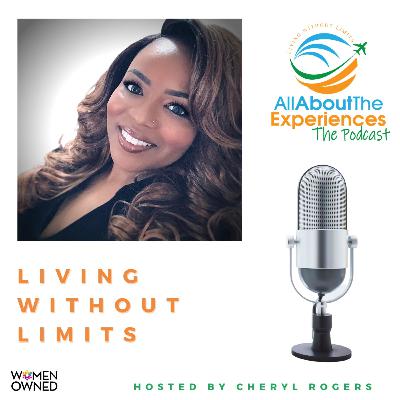 All About The Experiences: Living Without Limits--Featuring Cheryl Rogers (New Beginnings)
