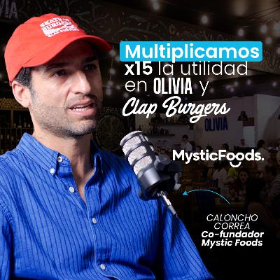 Mystic Foods | Así multiplicaron por 15 su utilidad en Olivia y Clap Burguers | Caloncho Correa