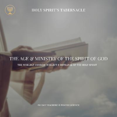 The Worldly Church- Neglect & Betrayal of the Holy Spirit | The Age & Ministry of the Holy Spirit Series