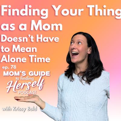 78 Finding Your Thing as a Mom Doesn't Have to Mean Alone Time 78 Finding Your Thing as a Mom Doesn't Have to Mean Alone Time