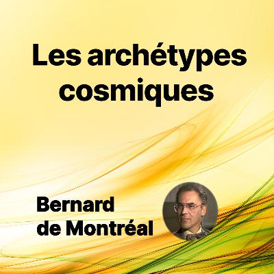 FP013 - Les archétypes cosmiques (par Bernard de Montréal)