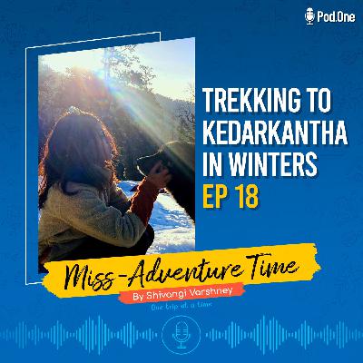 Ep 18 - Trekking To Kedarkantha In Winters