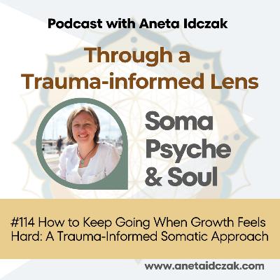 E114: How to Keep Going When Growth Feels Hard: A Trauma-Informed Somatic Approach E114: How to Keep Going When Growth Feels Hard: A Trauma-Informed Somatic Approach