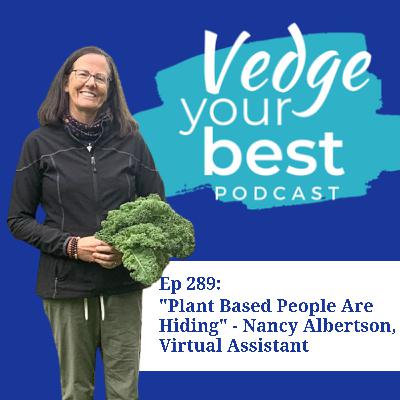 289: "Plant Based People Are Hiding" - Nancy Albertson, Virtual Assistant 289: "Plant Based People Are Hiding" - Nancy Albertson, Virtual Assistant