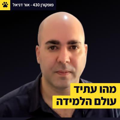 מה משתנה אצל אנשי הלמידה | למידה אבולוציונית | איך מלמדים בצורה מעניינת? | אור דניאל – פופקורן 430