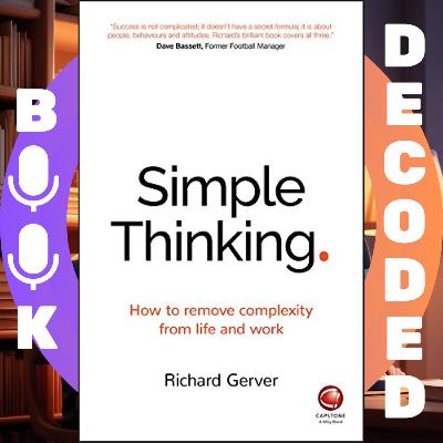 "Simple Thinking: How to Remove Complexity from Life and Work" by Richard Gerver "Simple Thinking: How to Remove Complexity from Life and Work" by Richard Gerver