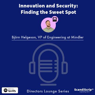 Innovation and Security: Finding the Sweet Spot w/ Björn Helgeson Innovation and Security: Finding the Sweet Spot w/ Björn Helgeson