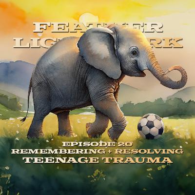 Remembering + Resolving Teenage Traumas