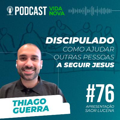 DISCIPULADO - THIAGO GUERRA | PODCAST VIDA NOVA #76