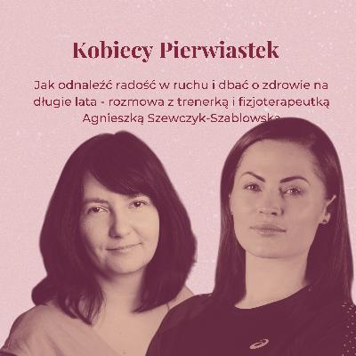 Jak odnaleźć radość w ruchu i dbać o zdrowie na długie lata - rozmowa z trenerką i fizjoterapeutką Agnieszką Szewczyk-Szablowską