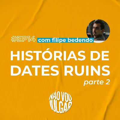#EP 14 - Histórias de Dates Ruins (Parte 2), com Filipe Bedendo