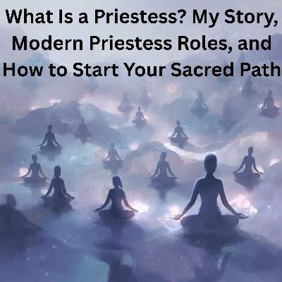 73. What Is a Priestess? My Journey, Modern Priestess Roles & How to Begin the Sacred Path 73. What Is a Priestess? My Journey, Modern Priestess Roles & How to Begin the Sacred Path
