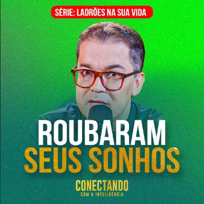 Conectando com a Inteligência #284 - Como blindar seus sonhos das pessoas erradas