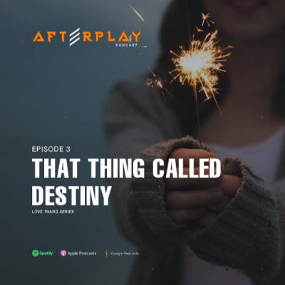 "That Thing Called Destiny" | Afterplay Podcast: Love Thang "That Thing Called Destiny" | Afterplay Podcast: Love Thang