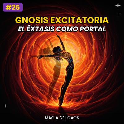 #26 - GNOSIS EXCITATORIA: El Éxtasis como Portal Mágico | Magia del Caos