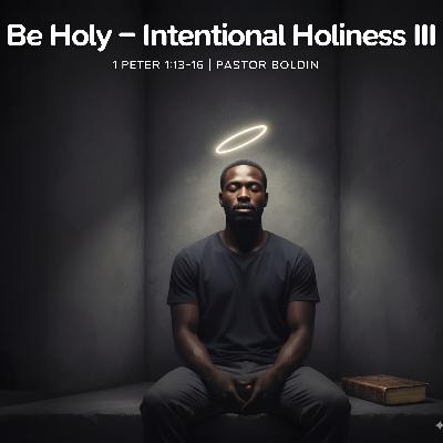 Be Holy – Intentional Holiness III Be Holy – Intentional Holiness III