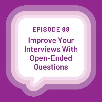 Improve Your Interviews With Open-Ended Questions - EP 98