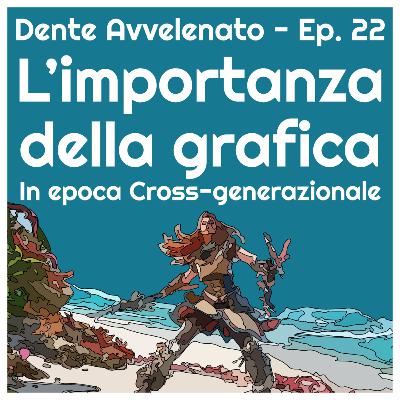 Ep.22 - L'importanza della grafica in epoca cross-generazionale