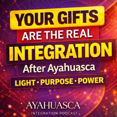 Your Gifts Are the Real Integration After Ayahuasca