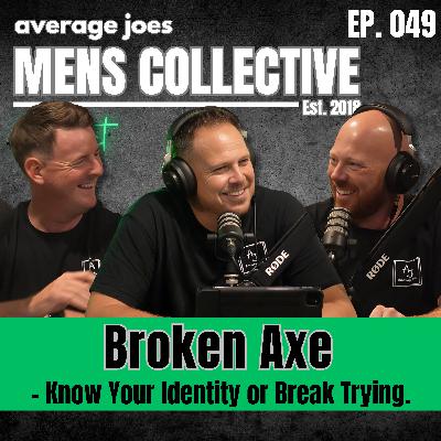 Broken Axe - Know Your Identity or Break Trying. | The Mens Collective Podcast | Episode 049